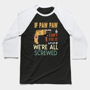 if paw paw cant fix it we are all screwed..fathers day gift Baseball T-Shirt